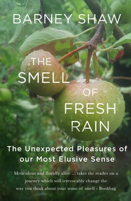 The Smell of Fresh Rain: The Unexpected Pleasures of Our Most Elusive Sense by Shaw, Barney