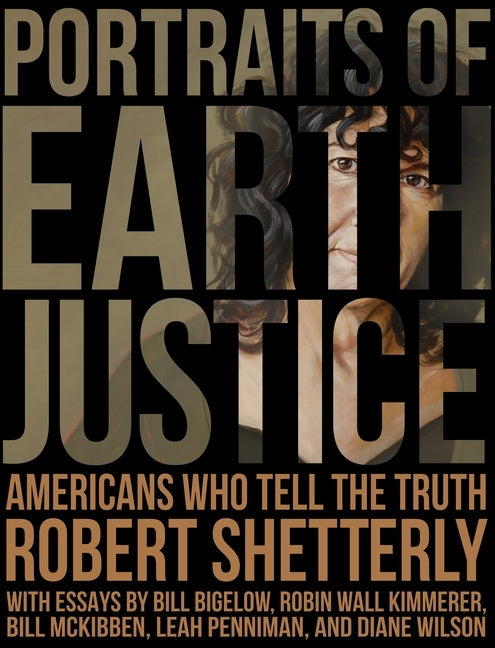 Portraits of Earth Justice: Americans Who Tell the Truth by Shetterly, Robert