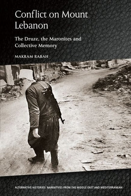 Conflict on Mount Lebanon: The Druze, the Maronites and Collective Memory by Rabah, Makram