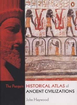 The Penguin Historical Atlas of Ancient Civilizations by Haywood, John