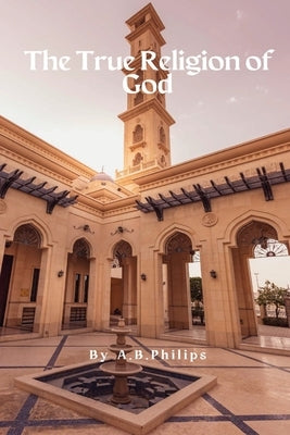 The True Religion of God by Philips, A. B.