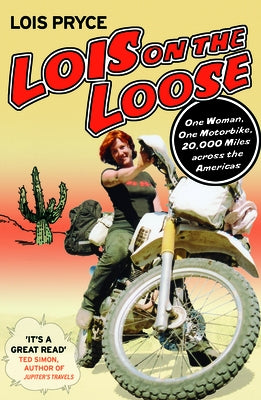 Lois on the Loose: One Woman, One Motorcycle, 20,000 Miles Across the Americas by Pryce, Lois