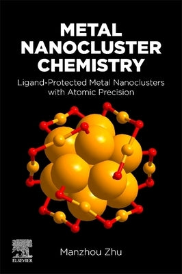 Metal Nanocluster Chemistry: Ligand-Protected Metal Nanoclusters With Atomic Precision by Zhu, Manzhou