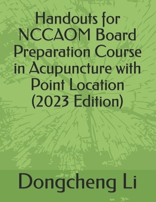 Handouts for NCCAOM Board Preparation Course in Acupuncture with Point Location by Li, Dongcheng