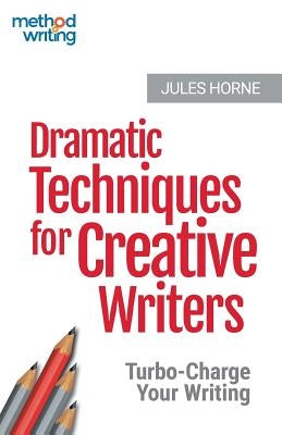 Dramatic Techniques for Creative Writers: Turbo-Charge Your Writing by Horne, Jules