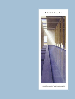 Clear Light: The Architecture of Lauretta Vinciarelli by Rowe, Peter