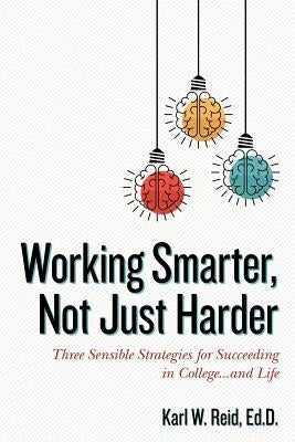 Working Smarter, Not Just Harder: Three Sensible Strategies for Succeeding in College...and Life by Horowitz, Rick