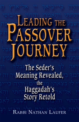 Leading the Passover Journey: The Seder's Meaning Revealed, the Haggadah's Story Retold by Laufer, Nathan
