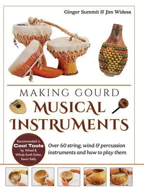 Making Gourd Musical Instruments: Over 60 String, Wind & Percussion Instruments & How to Play Them by Summit, Ginger