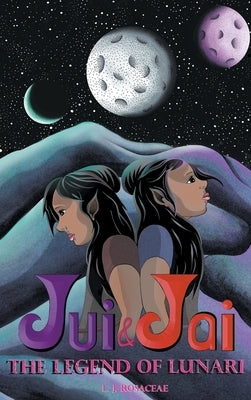 Jui & Jai and The Legend of Lunari by Rosacea, L. J.