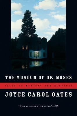 The Museum of Dr. Moses: Tales of Mystery and Suspense by Oates, Joyce Carol