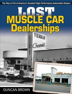 Lost Muscle Car Dealerships: The Rise and Fall of America's Greatest High-Performance Dealers by Brown, Duncan