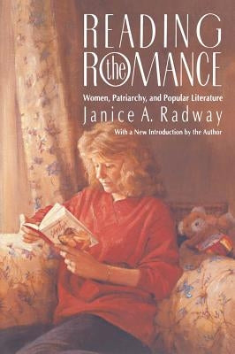 Reading the Romance: Women, Patriarchy, and Popular Literature by Radway, Janice a.