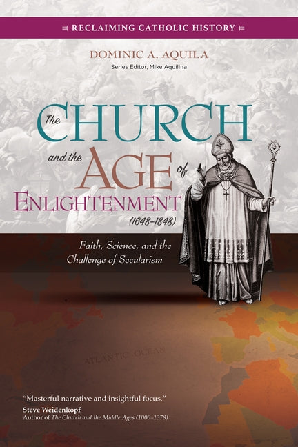 The Church and the Age of Enlightenment (1648-1848): Faith, Science, and the Challenge of Secularism by Aquila, Dominic A.