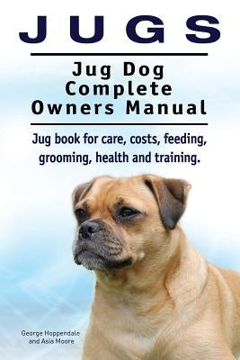 Jugs. Jug Dog Complete Owners Manual. Jug book for care, costs, feeding, grooming, health and training. Jug dogs. by Hoppendale, George#