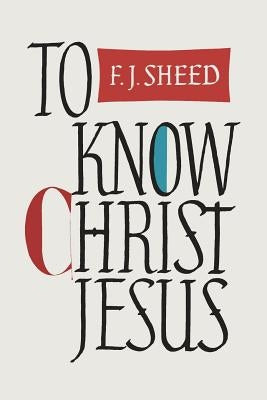 To Know Christ Jesus by Sheed, Frank