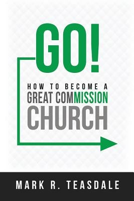 Go: How to Become a Great Commission Church by Teasdale, Mark