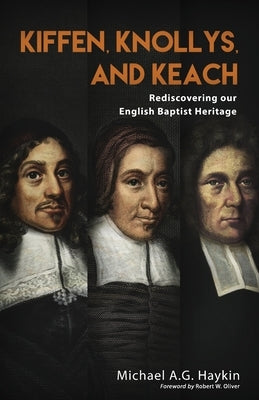 Kiffen, Knollys, and Keach: Rediscovering our English Baptist Heritage by Haykin, Michael A. G.