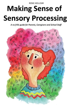 Making Sense of Sensory Processing: A no frills guide for Parents, Caregivers and School Staff by Bytheway, Constance