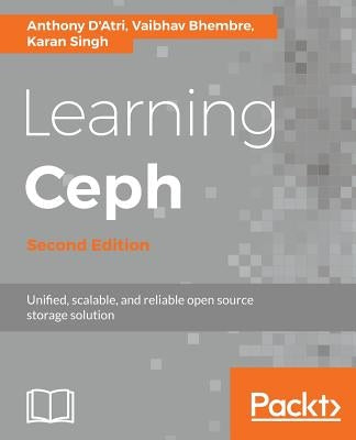 Learning Ceph - Second Edition: Unifed, scalable, and reliable open source storage solution by D'Atri, Anthony