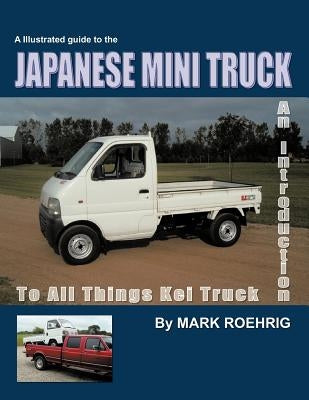 Japanese Mini Truck: An Introduction to All Things Kei Truck by Roehrig, Mark