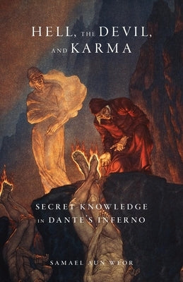 Hell, the Devil, and Karma: Secret Knowledge in Dante's Inferno by Aun Weor, Samael