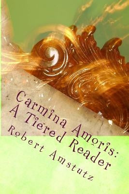 Carmina Amoris: Pars Prima by Amstutz, Robert