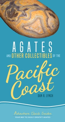 Agates and Other Collectibles of the Pacific Coast: Your Way to Easily Identify Agates by Lynch, Dan R.