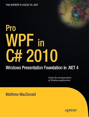 Pro WPF in C# 2010: Windows Presentation Foundation in .Net 4 by MacDonald, Matthew