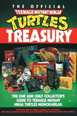 The Official Teenage Mutant Ninja Turtles Treasury: The One and Only Collector's Guide to Teenage Mutant Ninja Turtles Memorabilia by Wiater, Stanley