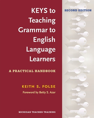 Keys to Teaching Grammar to English Language Learners, Second Ed.: A Practical Handbook by Folse, Keith S.