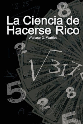 La Ciencia de Hacerse Rico by Wattles, Wallace D.