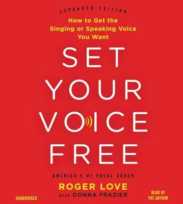 Set Your Voice Free Lib/E: How to Get the Singing or Speaking Voice You Want by Love, Roger