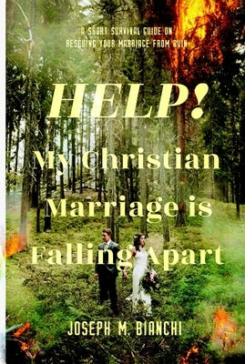 Help! My Christian Marriage Is Falling Apart: A Short Survival Guide on Rescuing Your Marriage from Ruin by Bianchi, Joseph M.