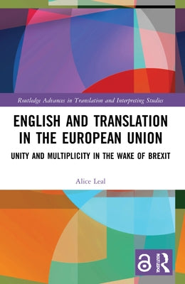 English and Translation in the European Union: Unity and Multiplicity in the Wake of Brexit by Leal, Alice