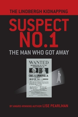 The Lindbergh Kidnapping Suspect No. 1: The Man Who Got Away by Pearlman, Lise