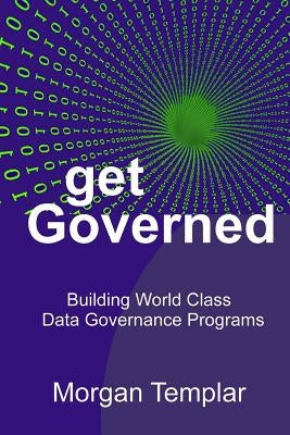 Get Governed: Building World Class Data Governance Programs by Templar, Morgan