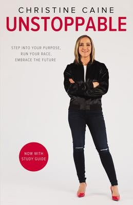 Unstoppable: Step Into Your Purpose, Run Your Race, Embrace the Future by Caine, Christine