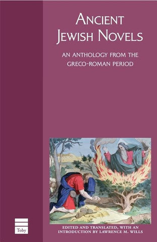 Ancient Jewish Novels: An Anthology from the Greco-Roman Period by Wills, Lawrence M.
