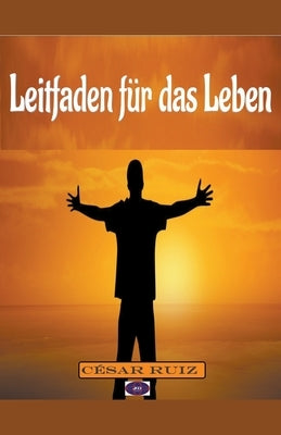 Leitfaden für das Leben by Ruiz, C&#233;sar