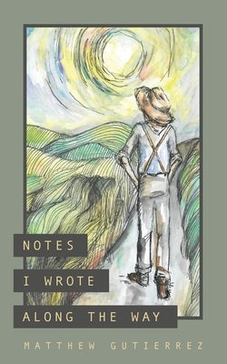 Notes I Wrote Along the Way by Gutierrez, Matthew