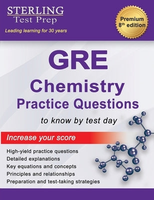 Sterling Test Prep GRE Chemistry Practice Questions: High Yield GRE Chemistry Questions with Detailed Explanations by Test Prep, Sterling