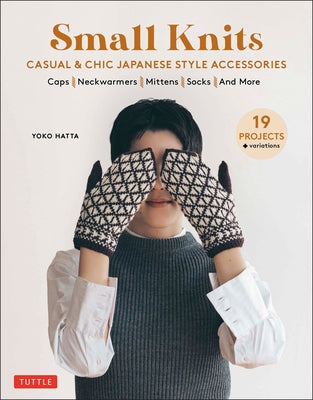 Small Knits: Casual & Chic Japanese Style Accessories: (19 Projects + Variations) by Hatta, Yoko