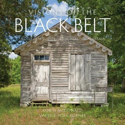 Visions of the Black Belt: A Cultural Survey of the Heart of Alabama by McDonald, Robin