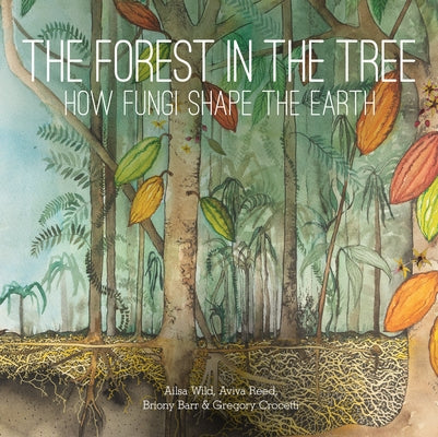The Forest in the Tree: How Fungi Shape the Earth by Wild, Ailsa