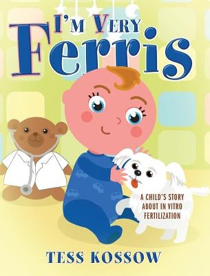 I'm Very Ferris: A Child's Story about In Vitro Fertilization by Kossow, Tess