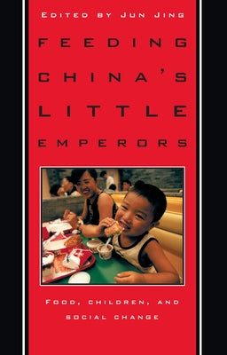 Feeding China's Little Emperors: Food, Children, and Social Change by Jing, Jun