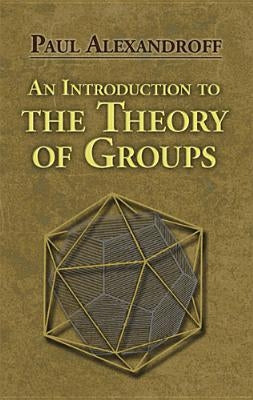 An Introduction to the Theory of Groups by Alexandroff, Paul