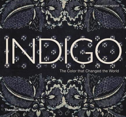 Indigo: The Color That Changed the World by Legrand, Catherine