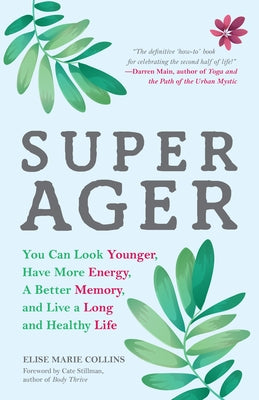 Super Ager: You Can Look Younger, Have More Energy, a Better Memory, and Live a Long and Healthy Life (Aging Healthy, Staying Youn by Collins, Elise Marie